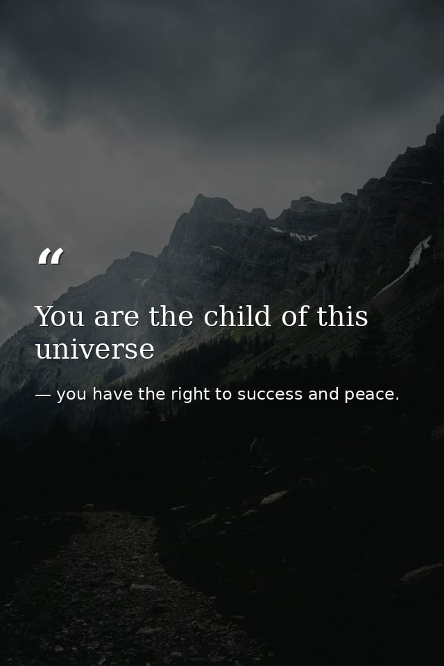 You are the child of this universe — you have the right to success and peace.