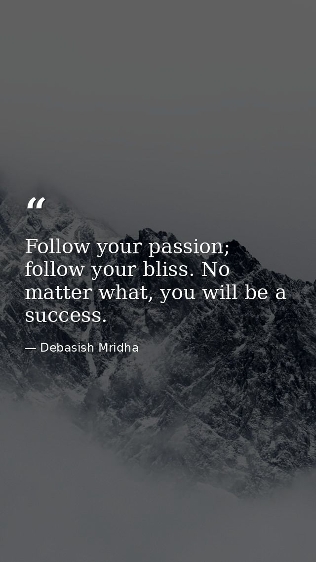 Follow your passion; follow your bliss. No matter what, you will be a success. — Debasish Mridha