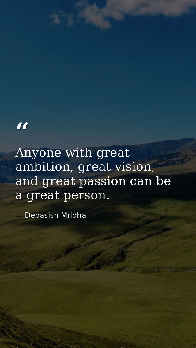 Anyone with great ambition, great vision, and great passion can be a great person. — Debasish Mridha