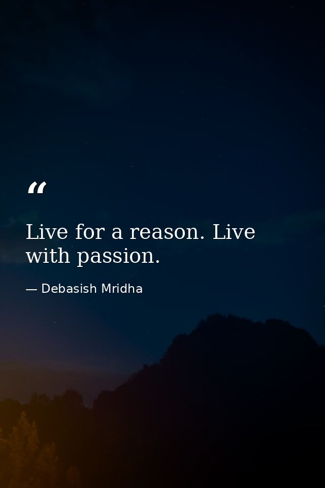 Live for a reason. Live with passion. — Debasish Mridha