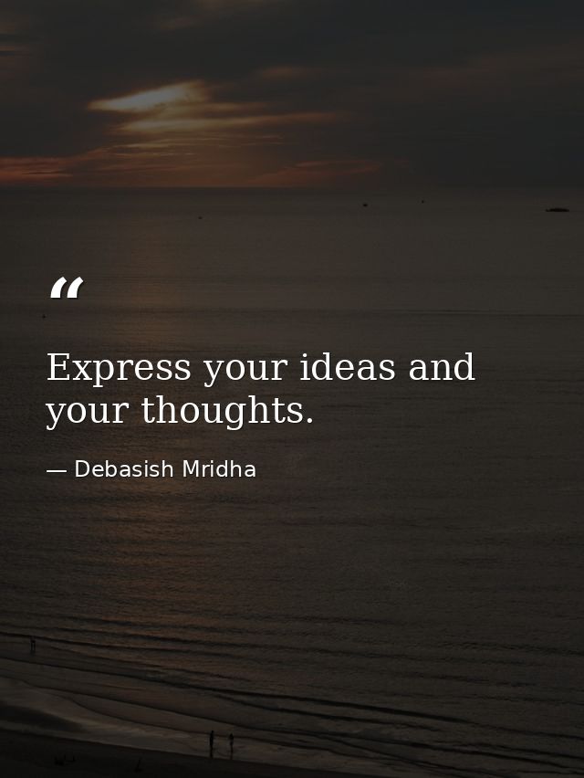 Express your ideas and your thoughts. — Debasish Mridha