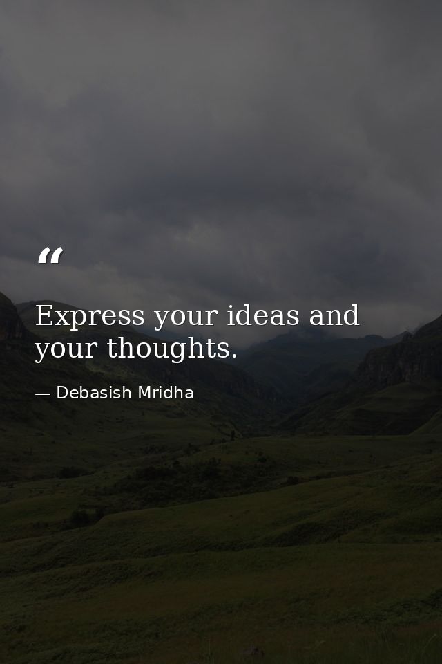 Express your ideas and your thoughts. — Debasish Mridha