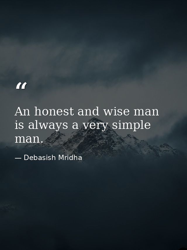 An honest and wise man is always a very simple man. — Debasish Mridha