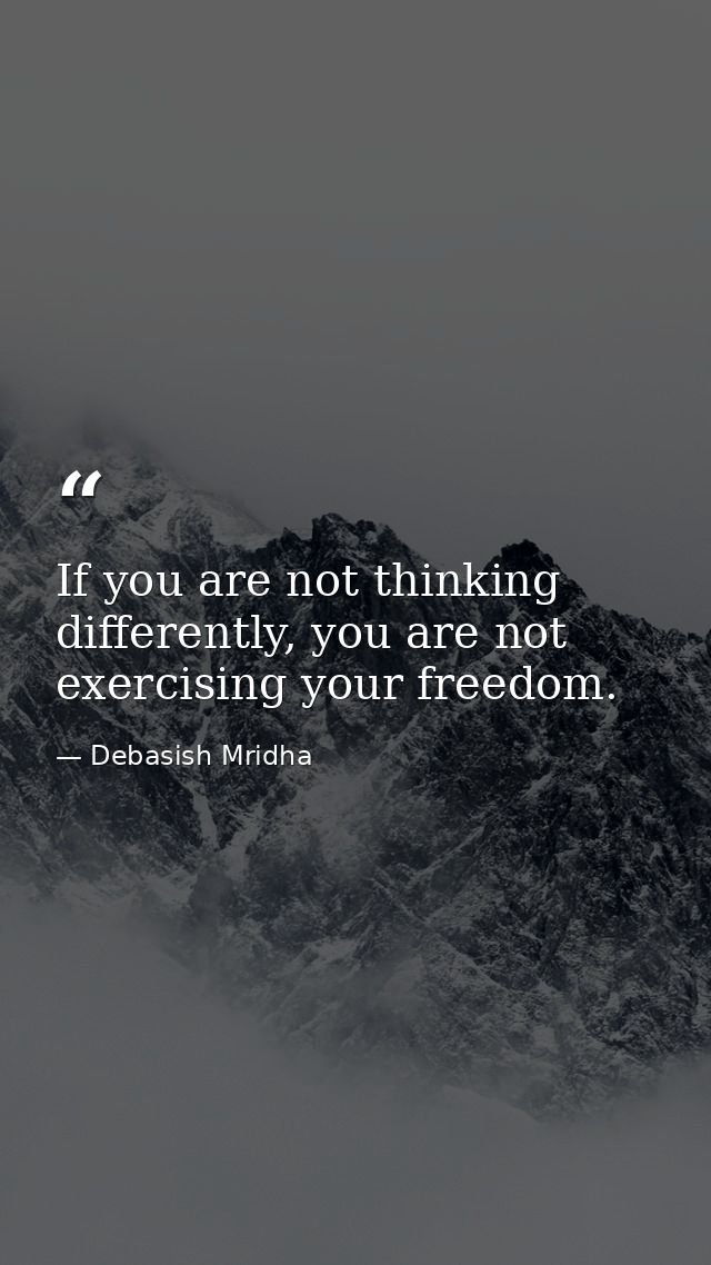 If you are not thinking differently, you are not exercising your freedom. — Debasish Mridha