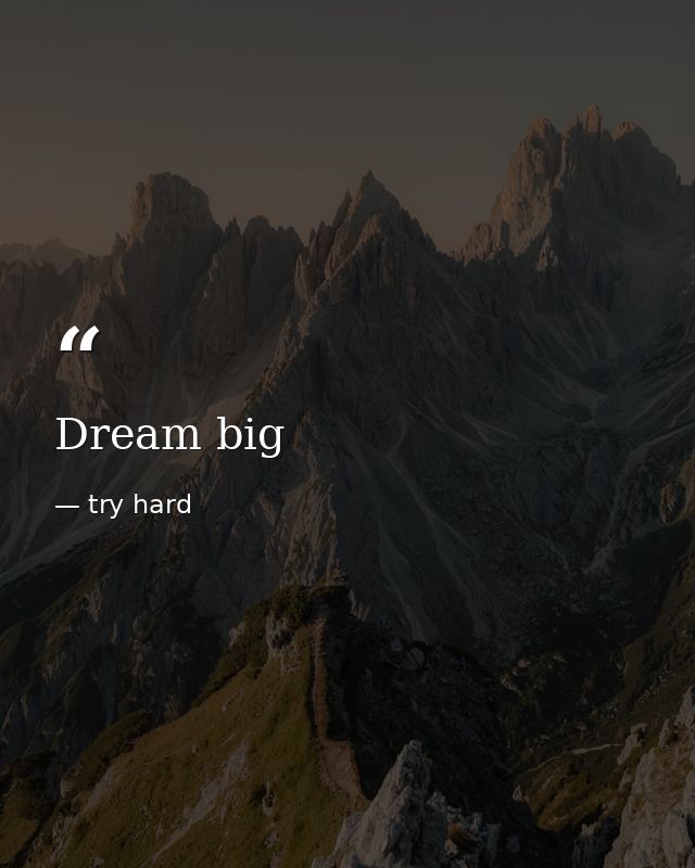 Dream big — try hard