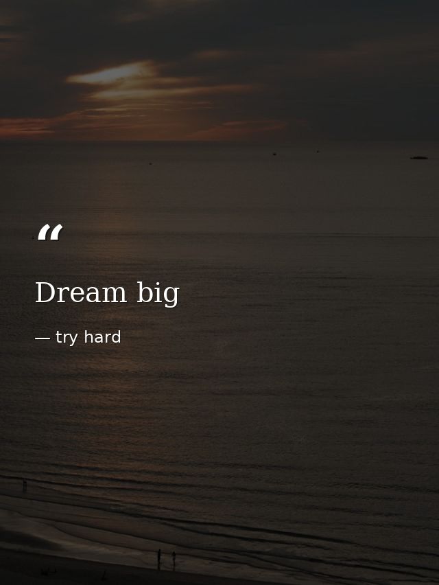 Dream big — try hard