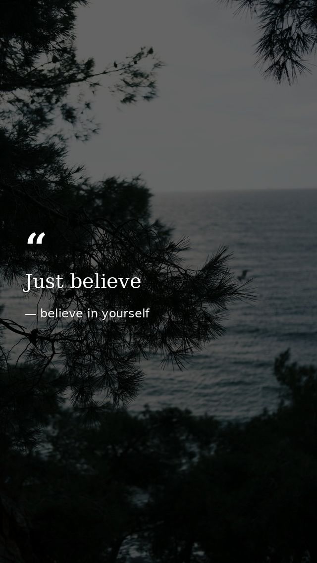 Just believe — believe in yourself