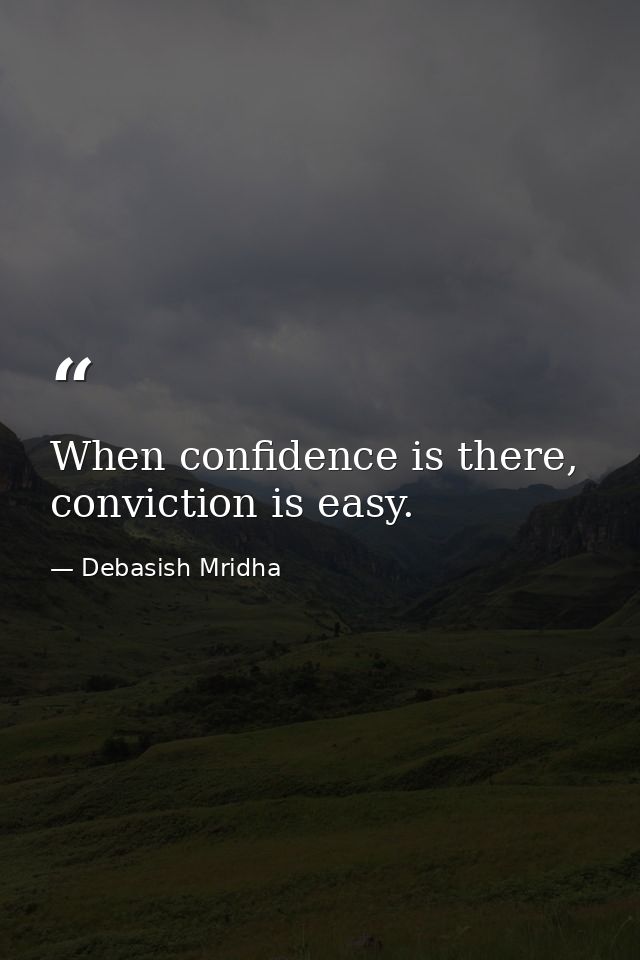 When confidence is there, conviction is easy. — Debasish Mridha