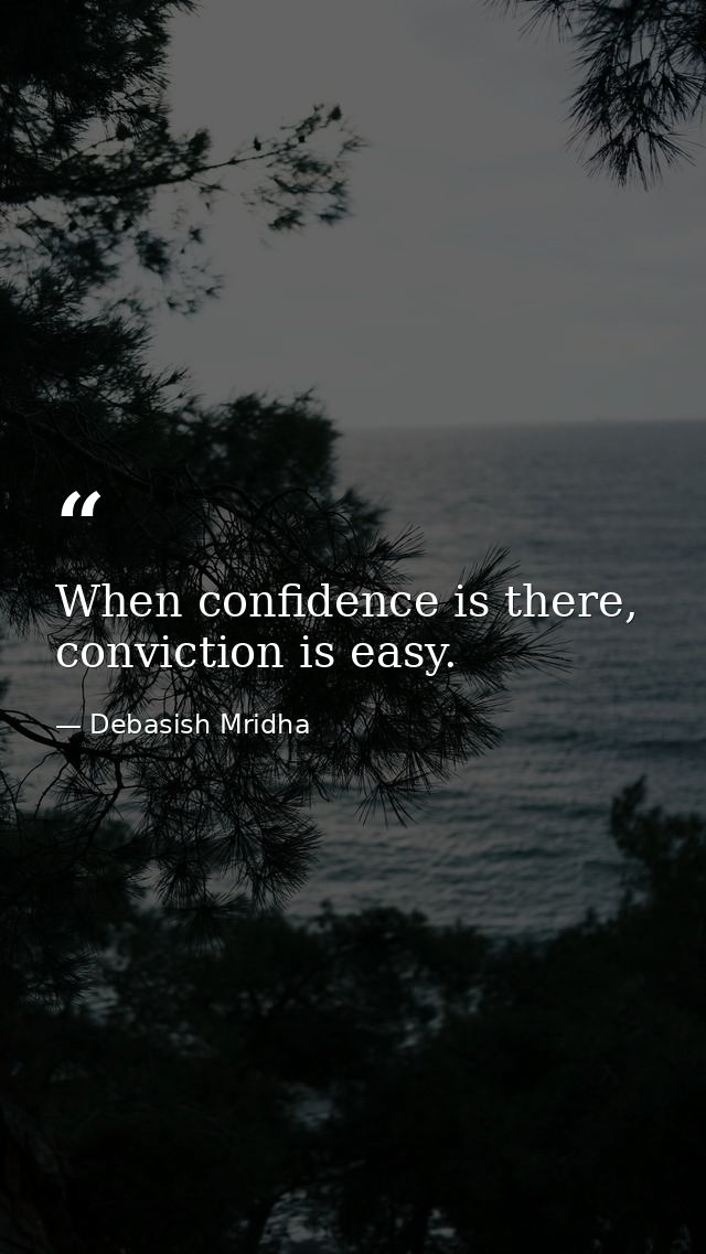 When confidence is there, conviction is easy. — Debasish Mridha