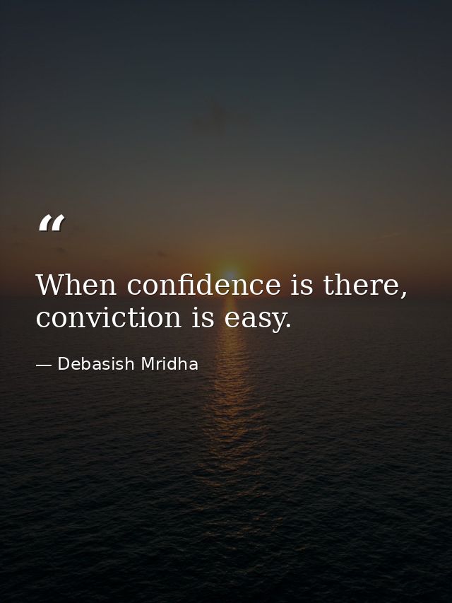 When confidence is there, conviction is easy. — Debasish Mridha