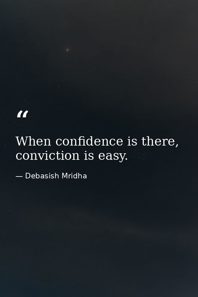 When confidence is there, conviction is easy. — Debasish Mridha