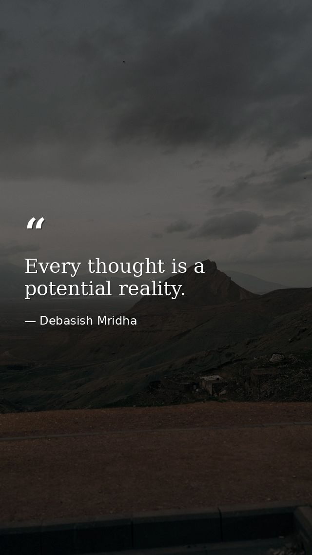Every thought is a potential reality. — Debasish Mridha