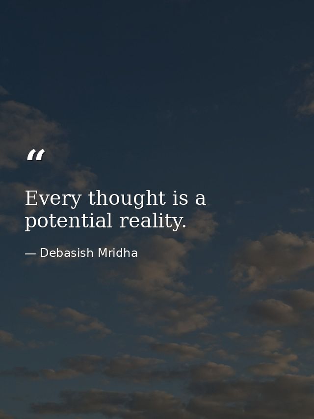 Every thought is a potential reality. — Debasish Mridha