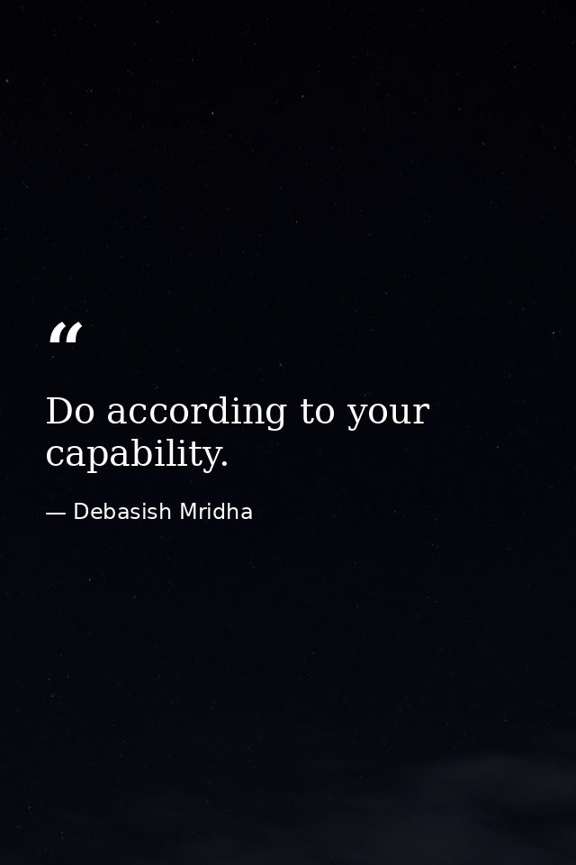 Do according to your capability. — Debasish Mridha