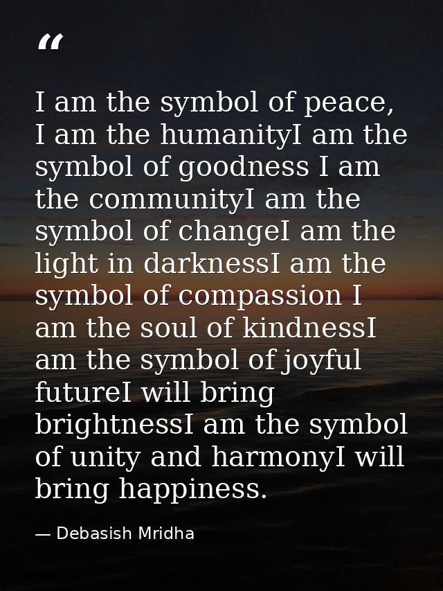 I am the symbol of peace, I am the humanityI am the symbol of goodness I am the communityI am the symbol of changeI am t — Debasish Mridha