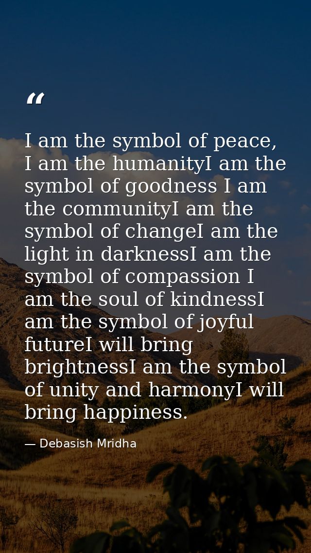 I am the symbol of peace, I am the humanityI am the symbol of goodness I am the communityI am the symbol of changeI am t — Debasish Mridha