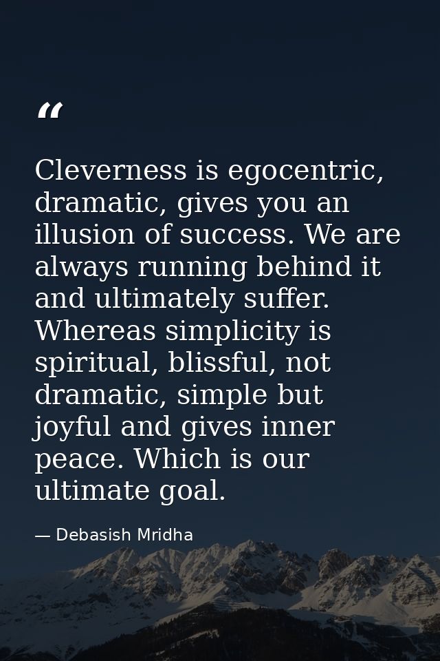 Cleverness is egocentric, dramatic, gives you an illusion of success. We are always running behind it and ultimately suf — Debasish Mridha