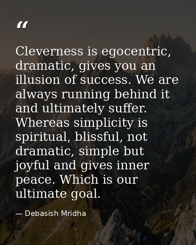 Cleverness is egocentric, dramatic, gives you an illusion of success. We are always running behind it and ultimately suf — Debasish Mridha