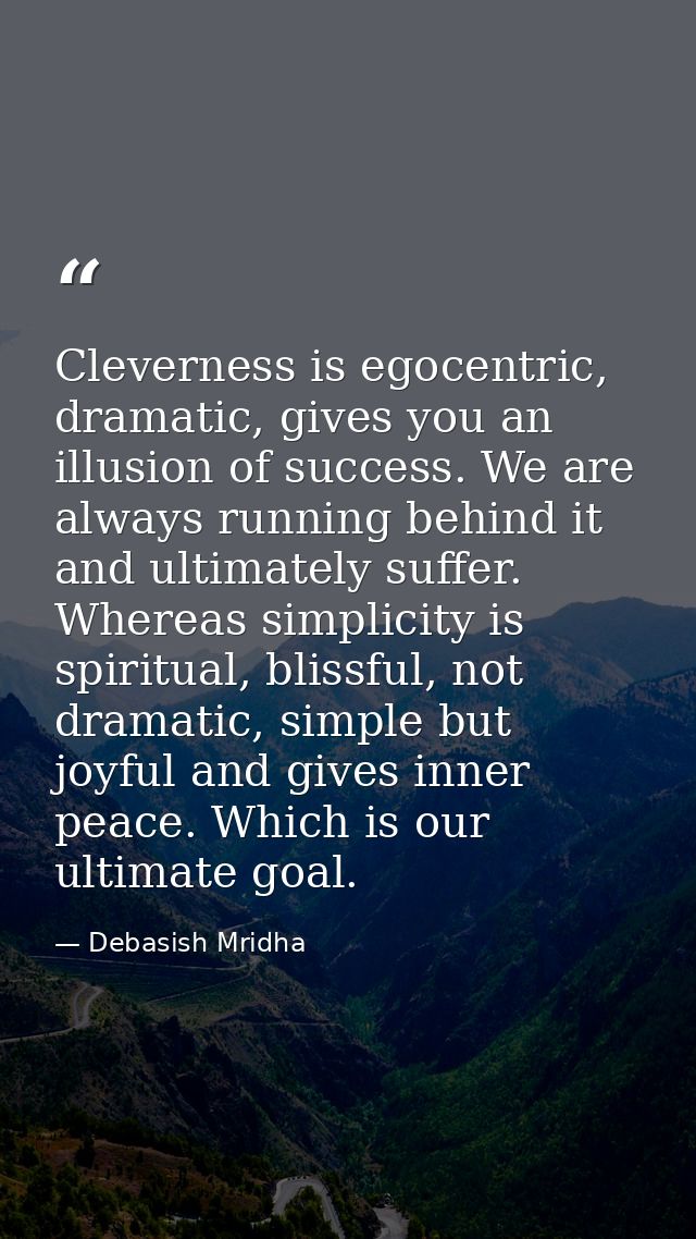 Cleverness is egocentric, dramatic, gives you an illusion of success. We are always running behind it and ultimately suf — Debasish Mridha