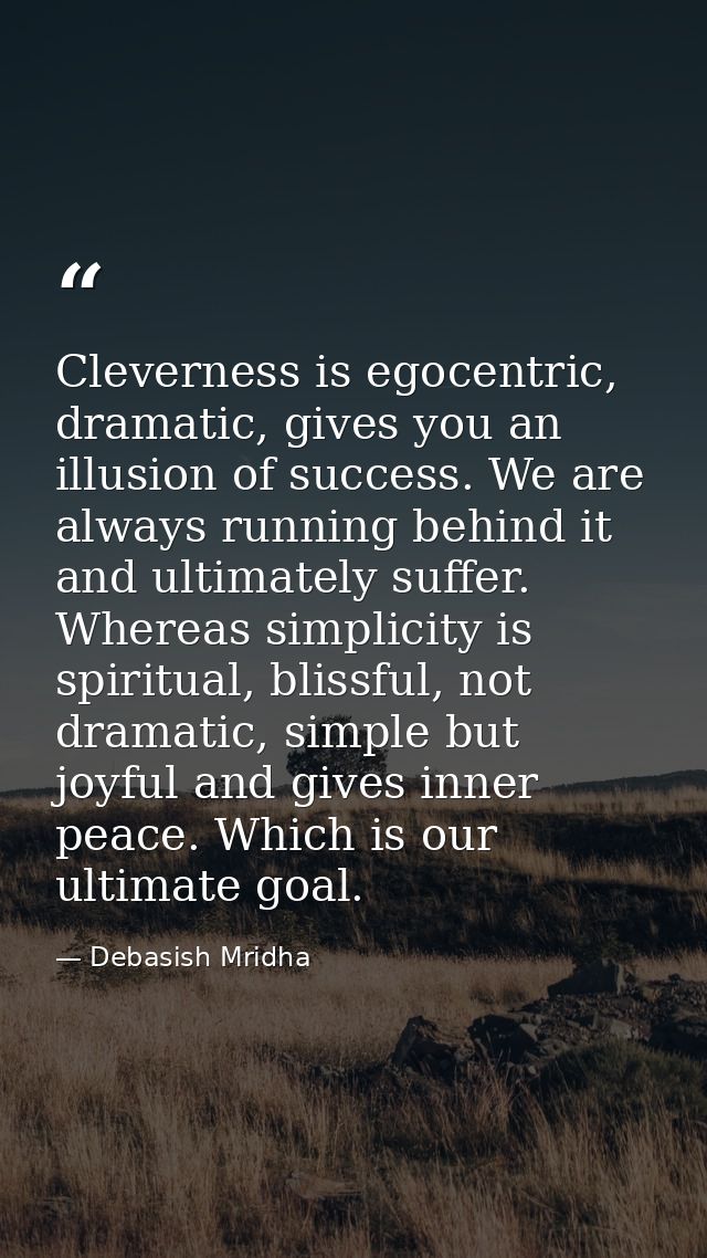 Cleverness is egocentric, dramatic, gives you an illusion of success. We are always running behind it and ultimately suf — Debasish Mridha