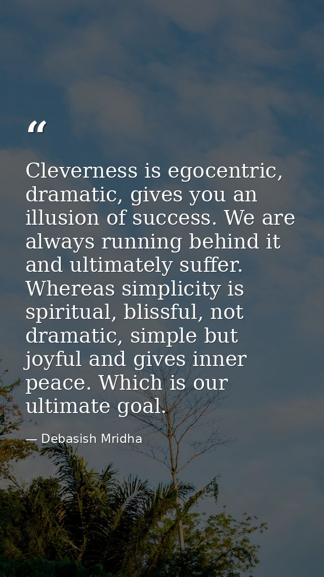 Cleverness is egocentric, dramatic, gives you an illusion of success. We are always running behind it and ultimately suf — Debasish Mridha
