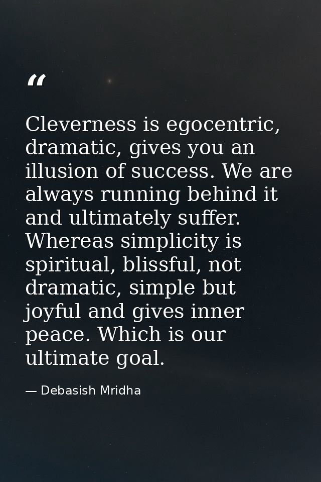 Cleverness is egocentric, dramatic, gives you an illusion of success. We are always running behind it and ultimately suf — Debasish Mridha