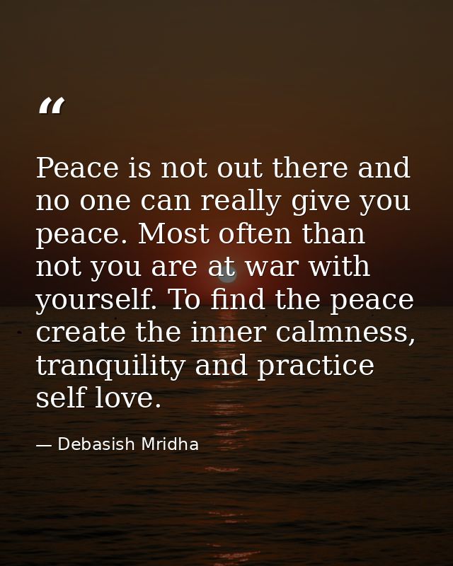 Peace is not out there and no one can really give you peace. Most often than not you are at war with yourself. To find t — Debasish Mridha