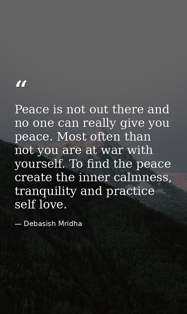 Peace is not out there and no one can really give you peace. Most often than not you are at war with yourself. To find t — Debasish Mridha