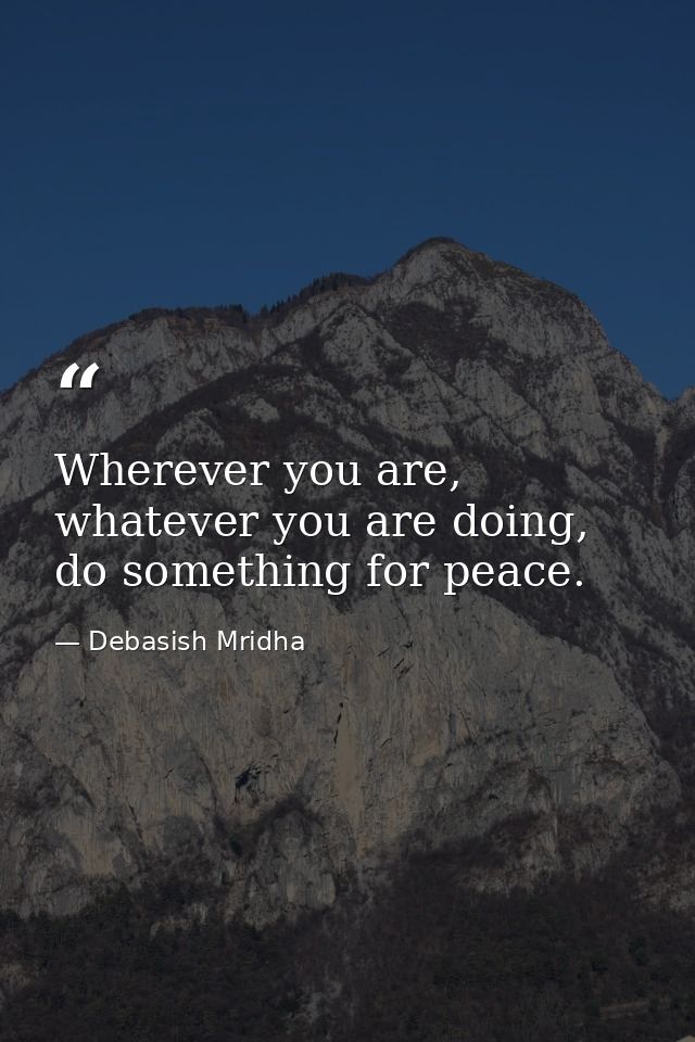 Wherever you are, whatever you are doing, do something for peace. — Debasish Mridha