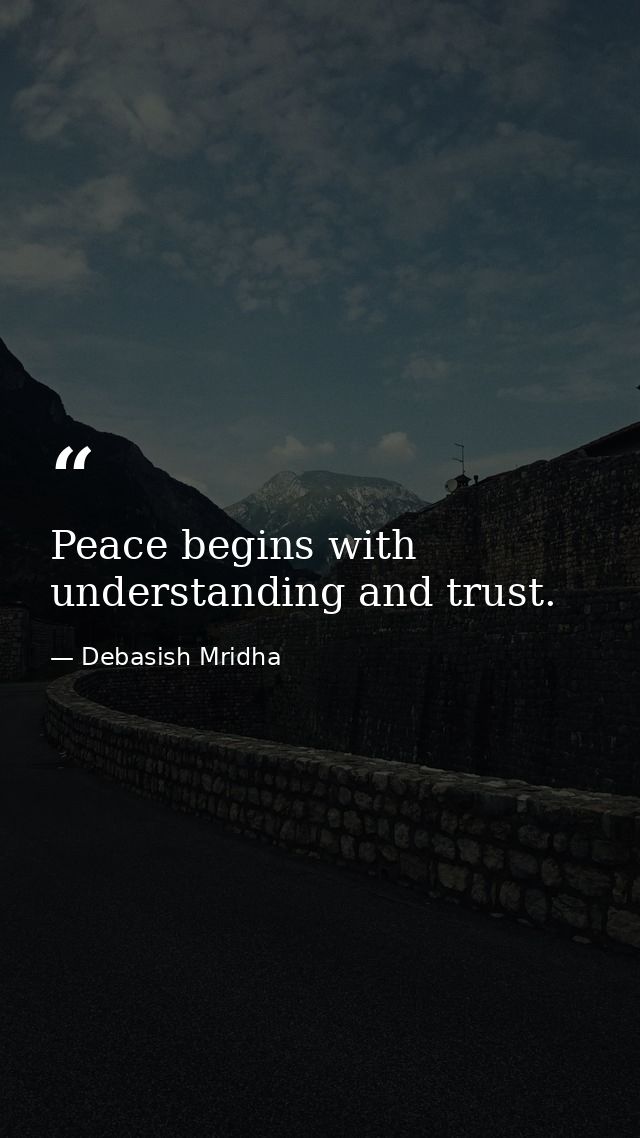 Peace begins with understanding and trust. — Debasish Mridha