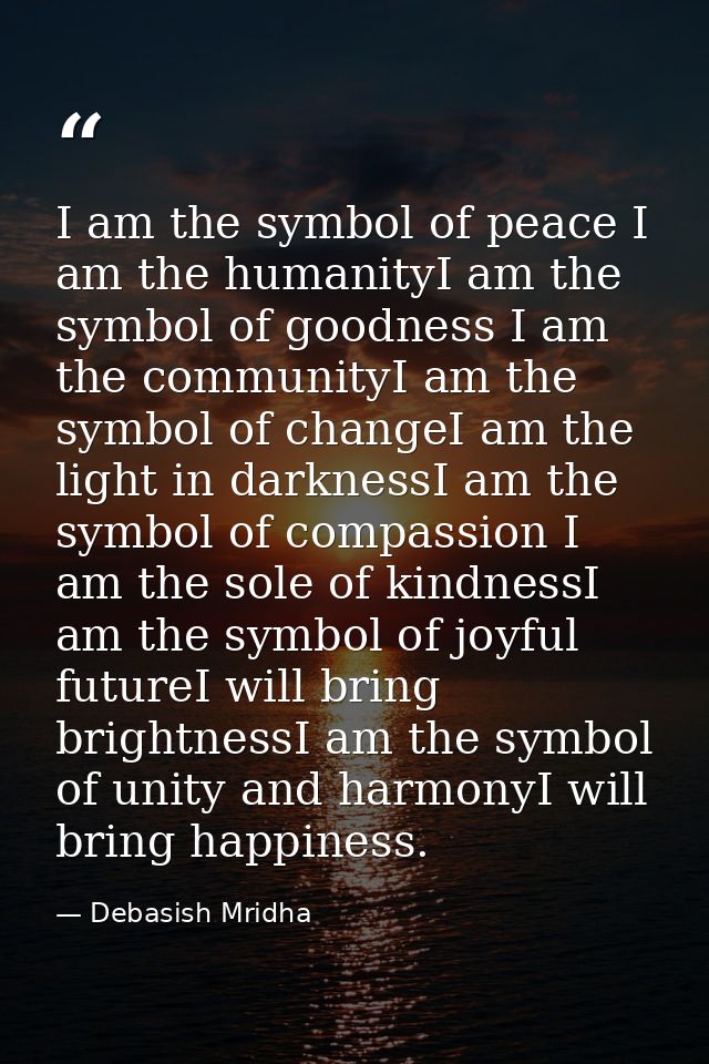 I am the symbol of peace I am the humanityI am the symbol of goodness I am the communityI am the symbol of changeI am th — Debasish Mridha