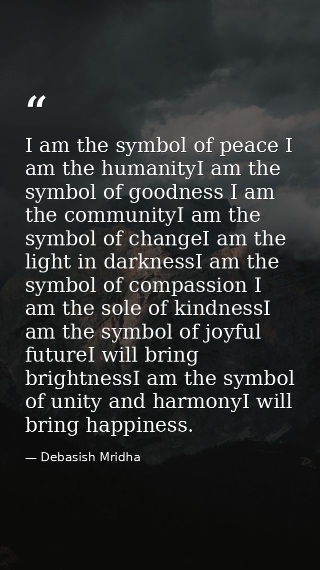 I am the symbol of peace I am the humanityI am the symbol of goodness I am the communityI am the symbol of changeI am th — Debasish Mridha