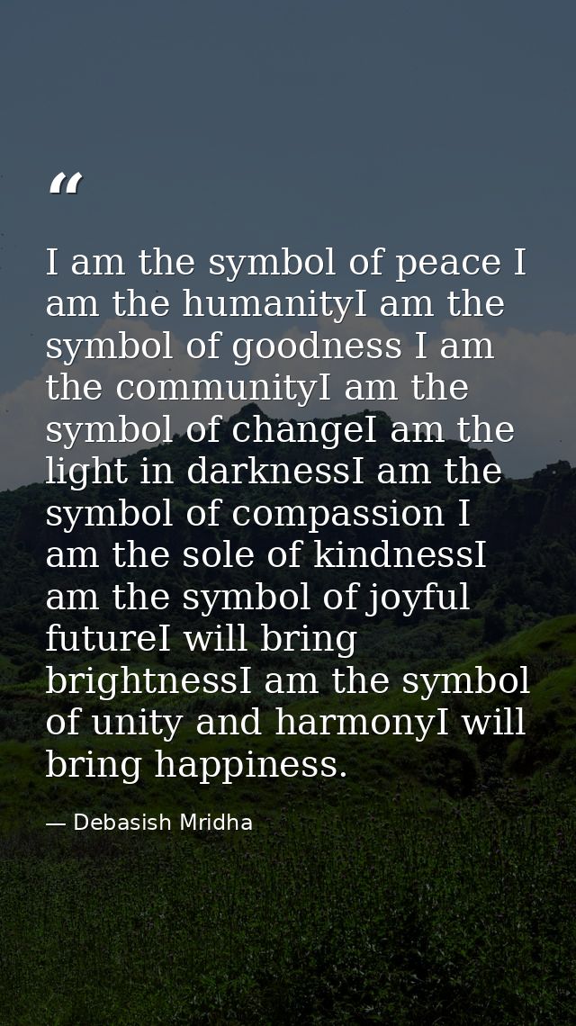 I am the symbol of peace I am the humanityI am the symbol of goodness I am the communityI am the symbol of changeI am th — Debasish Mridha