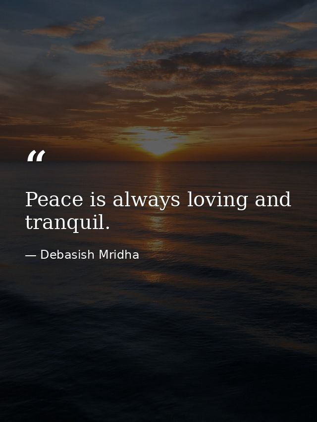 Peace is always loving and tranquil. — Debasish Mridha