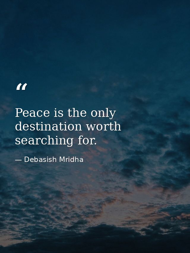 Peace is the only destination worth searching for. — Debasish Mridha