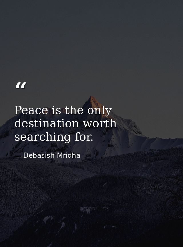 Peace is the only destination worth searching for. — Debasish Mridha