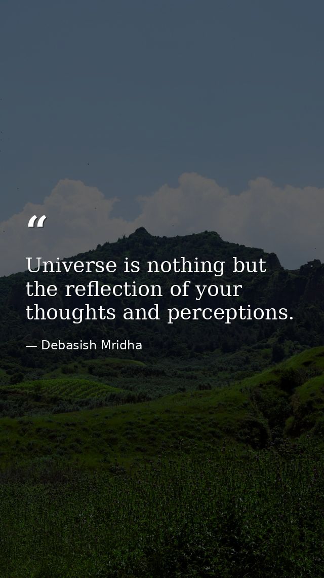 Universe is nothing but the reflection of your thoughts and perceptions. — Debasish Mridha
