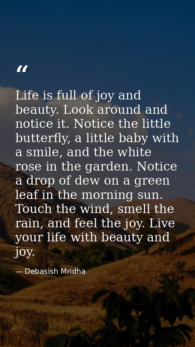 Life is full of joy and beauty. Look around and notice it. Notice the little butterfly, a little baby with a smile, and  — Debasish Mridha
