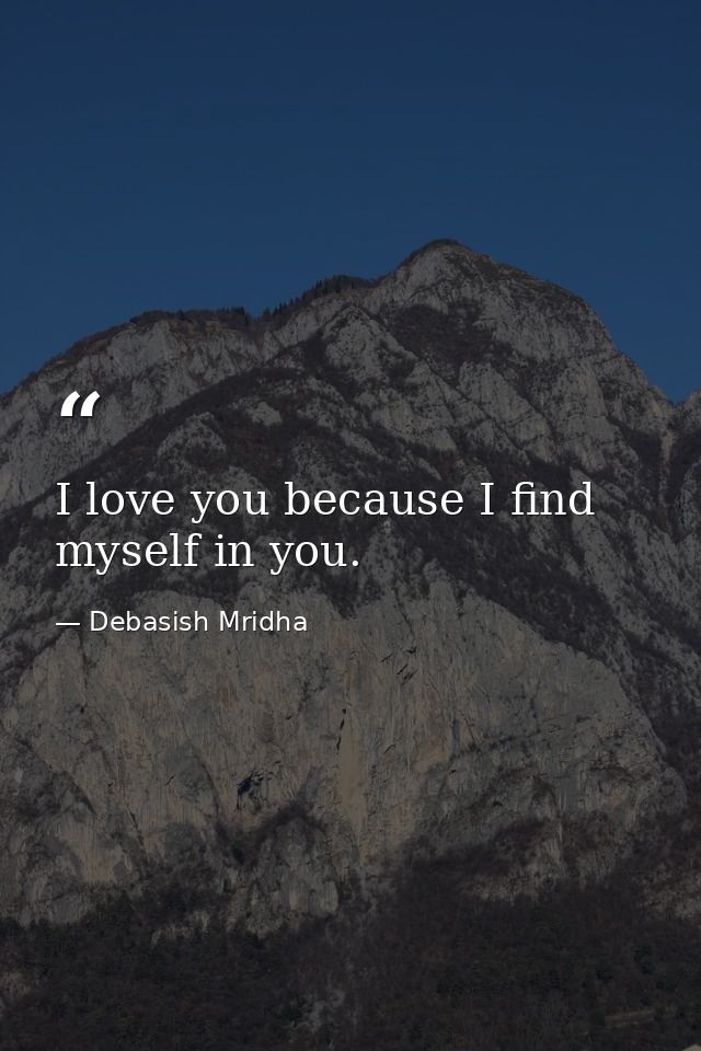 I love you because I find myself in you. — Debasish Mridha