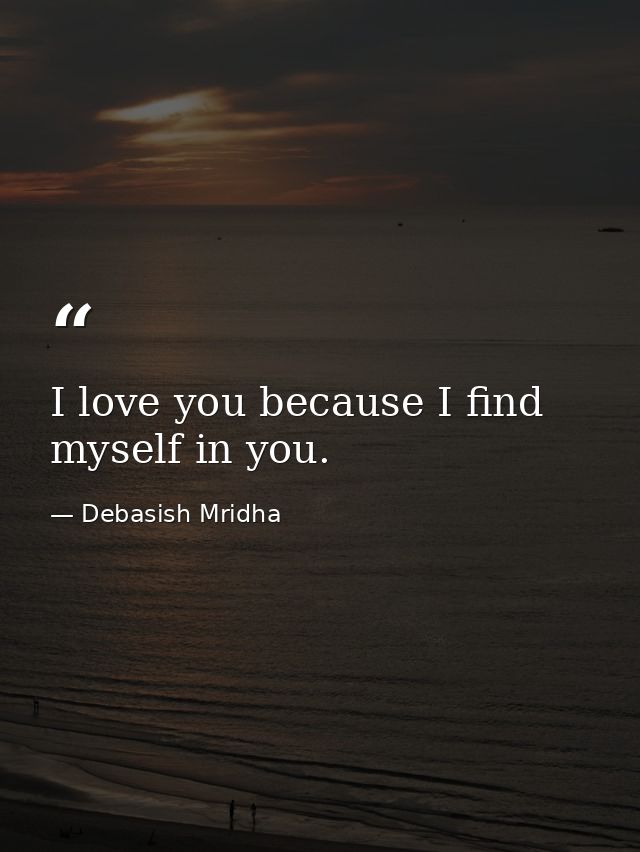 I love you because I find myself in you. — Debasish Mridha