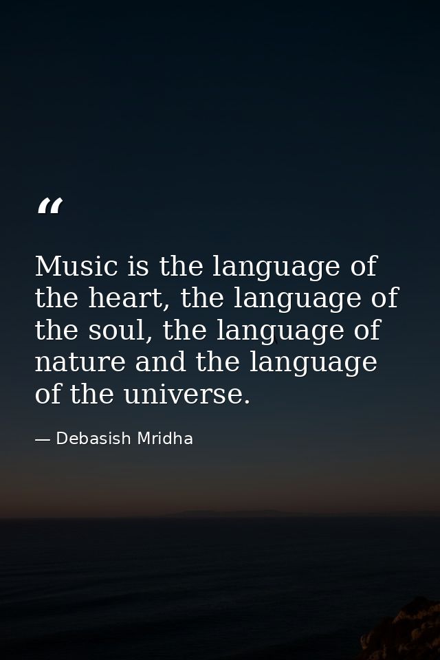 Music is the language of the heart, the language of the soul, the language of nature and the language of the universe. — Debasish Mridha