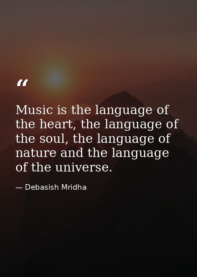 Music is the language of the heart, the language of the soul, the language of nature and the language of the universe. — Debasish Mridha