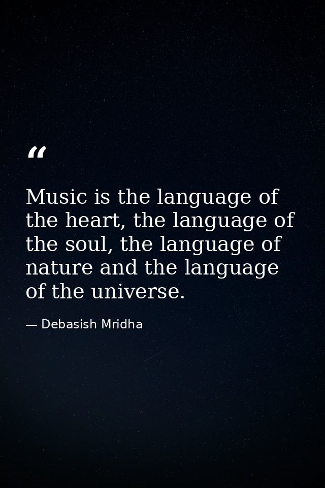 Music is the language of the heart, the language of the soul, the language of nature and the language of the universe. — Debasish Mridha
