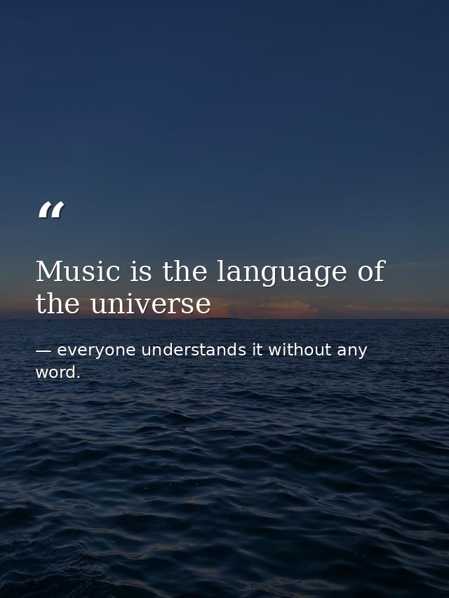 Music is the language of the universe — everyone understands it without any word.