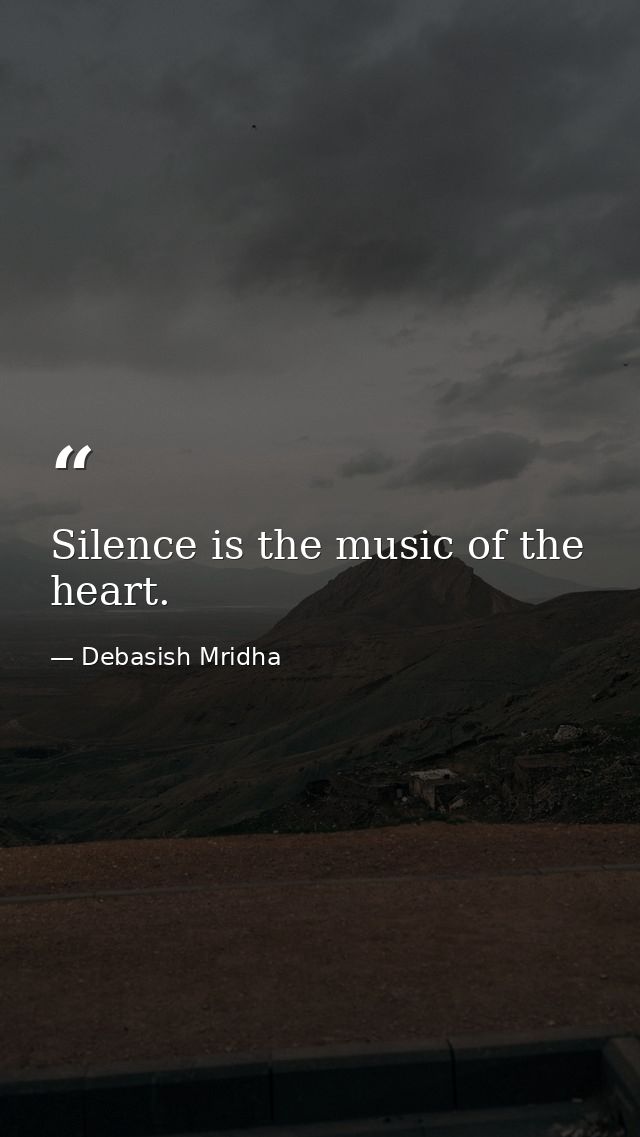 Silence is the music of the heart. — Debasish Mridha