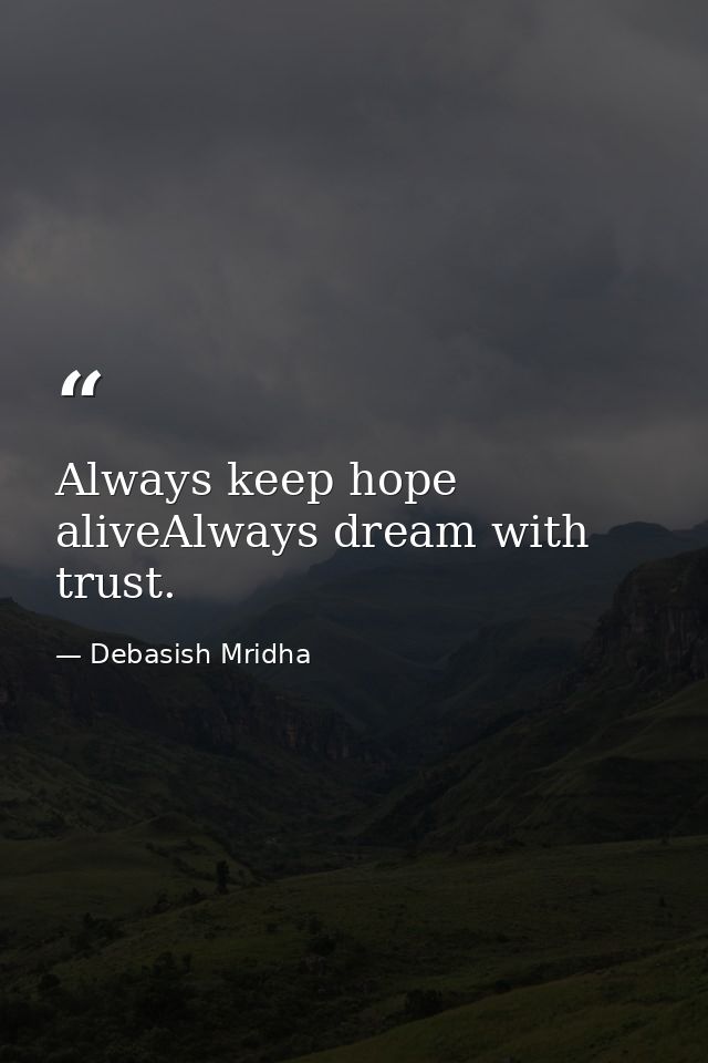 Always keep hope aliveAlways dream with trust. — Debasish Mridha