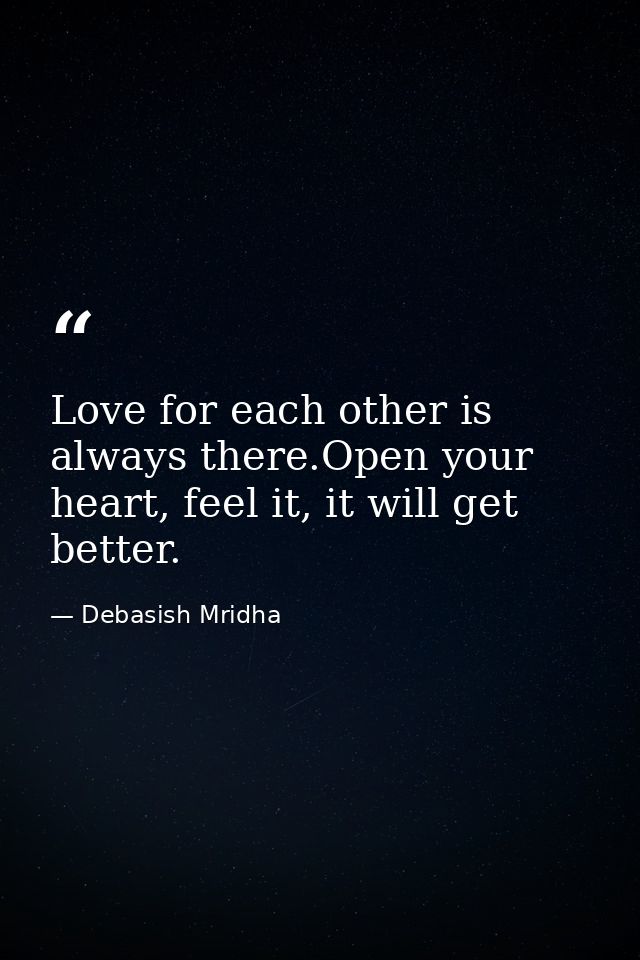 Love for each other is always there.Open your heart, feel it, it will get better. — Debasish Mridha