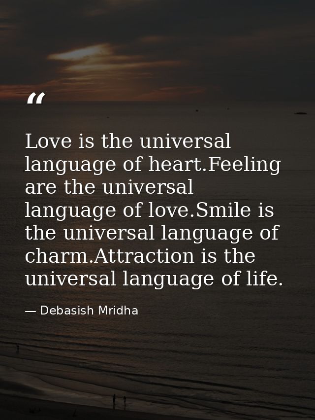 Love is the universal language of heart.Feeling are the universal language of love.Smile is the universal language of ch — Debasish Mridha