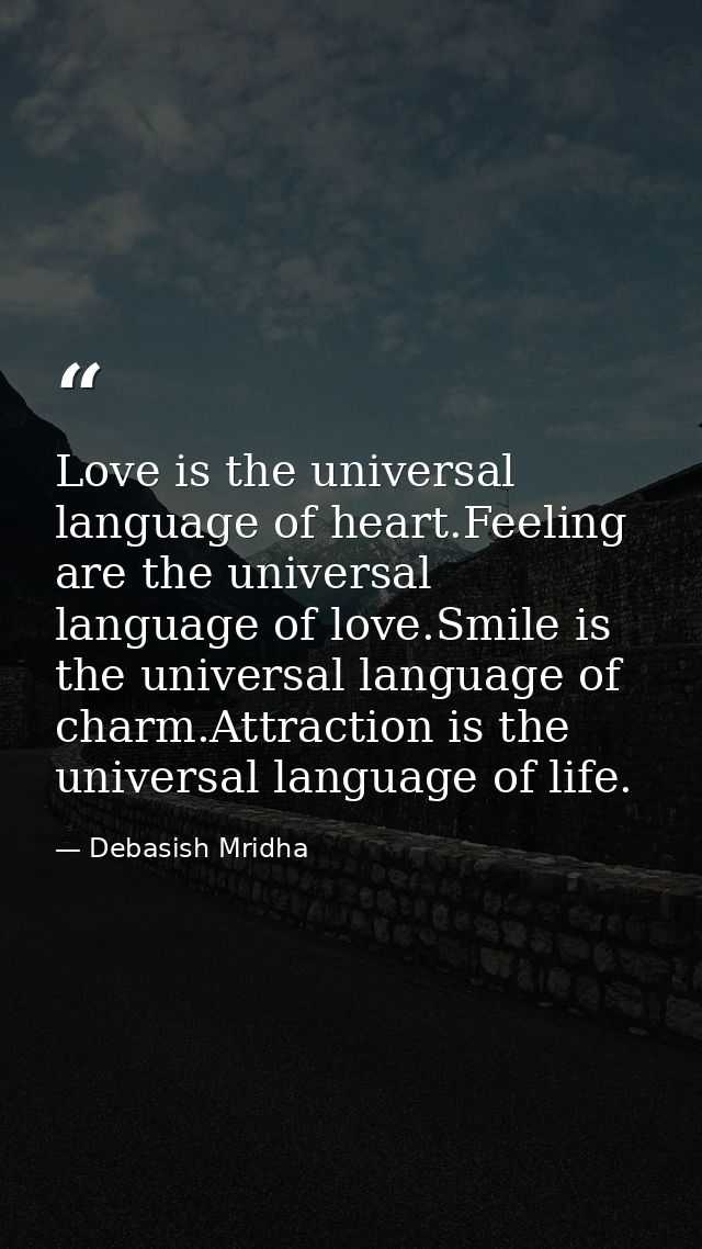 Love is the universal language of heart.Feeling are the universal language of love.Smile is the universal language of ch — Debasish Mridha