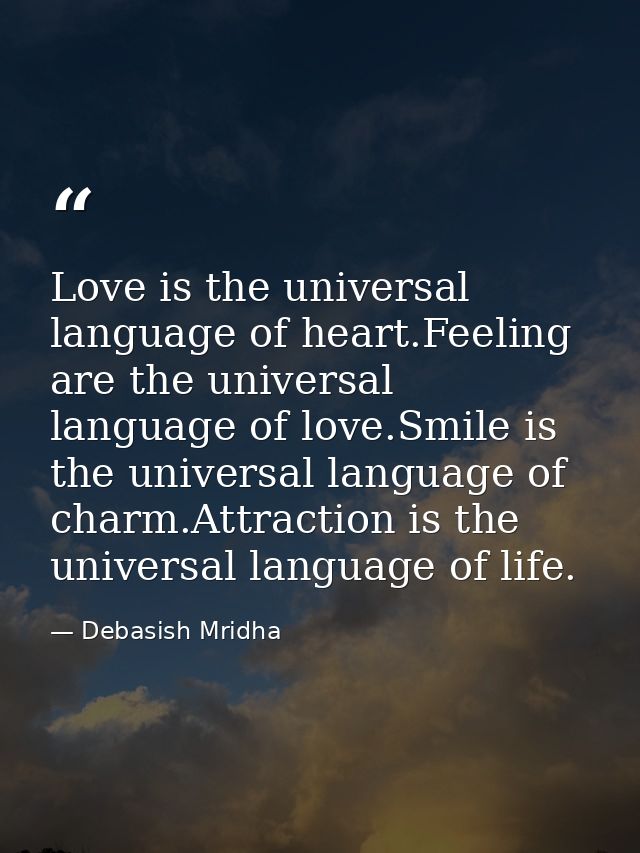 Love is the universal language of heart.Feeling are the universal language of love.Smile is the universal language of ch — Debasish Mridha